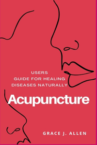 Acupuncture: Users Guide for Healing Diseases naturally