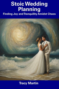Stoic Wedding Planning: Finding Joy and Tranquility Amidst Chaos