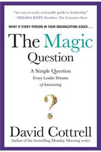 The Magic Question: A Simple Question Every Leader Dreams of Answering
