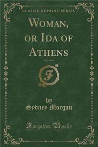 Woman, or Ida of Athens, Vol. 4 of 4 (Classic Reprint)