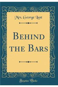 Behind the Bars (Classic Reprint)