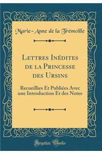 Lettres InÃ©dites de la Princesse Des Ursins: Recueillies Et PubliÃ©es Avec Une Introduction Et Des Notes (Classic Reprint)