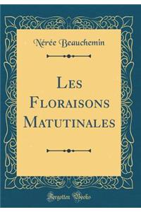 Les Floraisons Matutinales (Classic Reprint)