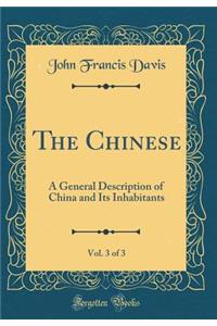 The Chinese, Vol. 3 of 3: A General Description of China and Its Inhabitants (Classic Reprint)