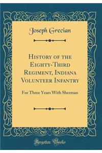 History of the Eighty-Third Regiment, Indiana Volunteer Infantry: For Three Years with Sherman (Classic Reprint)
