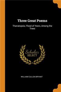 Three Great Poems: Thanatopsis, Flood of Years, Among the Trees