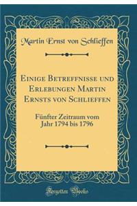 Einige Betreffnisse Und Erlebungen Martin Ernsts Von Schlieffen: FÃ¼nfter Zeitraum Vom Jahr 1794 Bis 1796 (Classic Reprint)