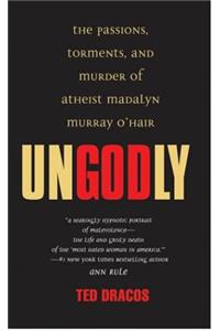 Ungodly: The Passions, Torments, and Murder of Athiest Madalyn Murray O'Hair (Berkley True Crime)