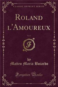 Roland l'Amoureux, Vol. 2 (Classic Reprint)