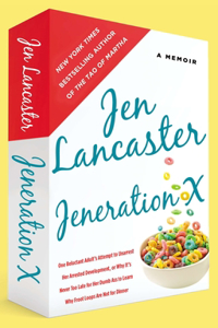 Jeneration X: One Reluctant Adult's Attempt to Unarrest Her Arrested Development; Or, Why It's Never Too Late for Her Dumb Ass to Learn Why Froot Loops Are Not fo