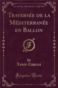 Traversée de la Méditerranée En Ballon (Classic Reprint)