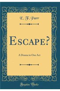 Escape?: A Drama in One Act (Classic Reprint)