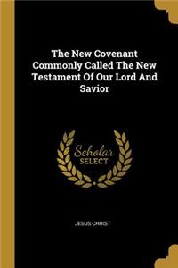 New Covenant Commonly Called The New Testament Of Our Lord And Savior