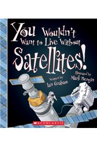 You Wouldn't Want to Live Without Satellites! (You Wouldn't Want to Live Without...)