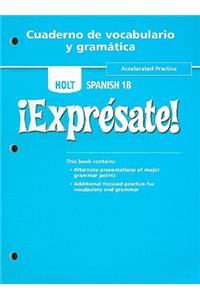 Holt Spanish 1B !Expresate! Cuaderno de Vocabulario y Gramatica: Accelerated Practice