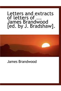 Letters and Extracts of Letters of ... James Brandwood [Ed. by J. Bradshaw].