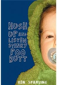 Hush Up and Listen Stinky Poo Butt