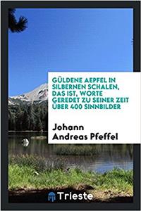 Güldene Aepfel in Silbernen Schalen, Das Ist, Worte Geredet Zu Seiner Zeit Über 400 Sinnbilder