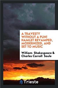 Travesty Without a Pun! Hamlet Revamped, Modernized, and Set to Music