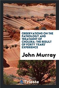 Observations on the Pathology and Treatment of Cholera