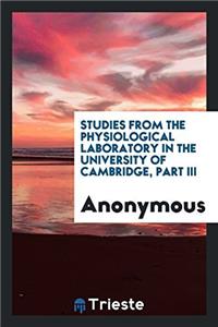 Studies from the Physiological Laboratory in the University of Cambridge, Part III