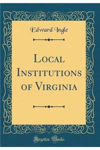 Local Institutions of Virginia (Classic Reprint)