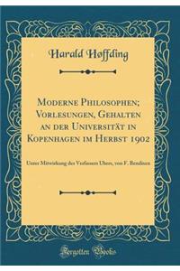 Moderne Philosophen; Vorlesungen, Gehalten an Der UniversitÃ¤t in Kopenhagen Im Herbst 1902: Unter Mitwirkung Des Verfassers Ã?bers, Von F. Bendixen (Classic Reprint)