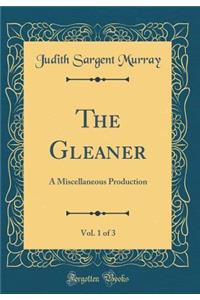 The Gleaner, Vol. 1 of 3: A Miscellaneous Production (Classic Reprint)