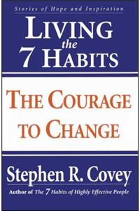 Living the 7 Habits: The Courage to Change