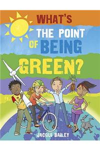 What's The  Point of Being Green: What's the Point of Being Green?