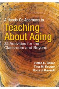 Hands-On Approach to Teaching about Aging: 32 Activities for the Classroom and Beyond