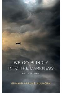 We go blindly into the darkness