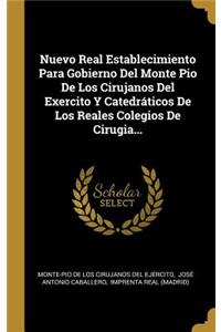 Nuevo Real Establecimiento Para Gobierno Del Monte Pio De Los Cirujanos Del Exercito Y Catedráticos De Los Reales Colegios De Cirugia...