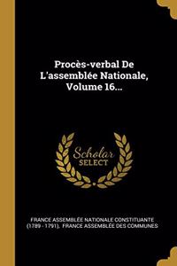 Procès-Verbal de l'Assemblée Nationale, Volume 16...