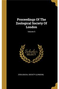 Proceedings Of The Zoological Society Of London; Volume 5