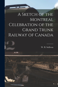 Sketch of the Montreal Celebration of the Grand Trunk Railway of Canada [microform]