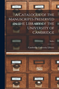 Catalogue of the Manuscripts Preserved in the Library of the University of Cambridge; index