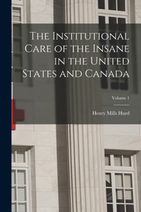 Institutional Care of the Insane in the United States and Canada; Volume 1