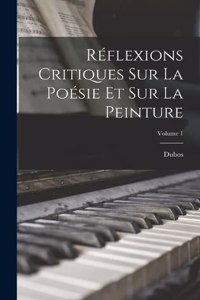 Réflexions Critiques Sur La Poésie Et Sur La Peinture; Volume 1