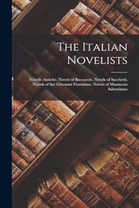 Italian Novelists: Novelle Antiche. Novels of Boccaccio. Novels of Sacchetti. Novels of Ser Giovanni Fiorentino. Novels of Massuccio Salernitano