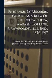 Phigrams By Members Of Indiana Beta Of Phi Delta Theta, Wabash College, Crawfordsville, Ind., 1846-1917