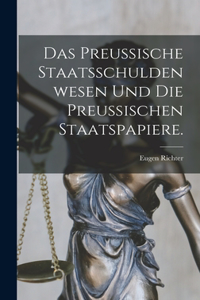 preußische Staatsschuldenwesen und die preußischen Staatspapiere.