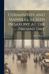 German Life and Manners As Seen in Saxony at the Present Day