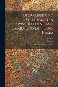 Kämpfe und Streitigkeiten zwischen den Banu 'Umajja und den Banu Hasim; eine Abhandlung von Taki