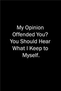 My Opinion Offended You? You Should Hear What I Keep to Myself.