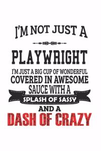 I'm Not Just A Playwright I'm Just A Big Cup Of Wonderful Covered In Awesome Sauce With A Splash Of Sassy And A Dash Of Crazy