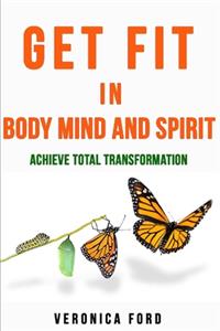 Get Fit in Body Mind and Spirit