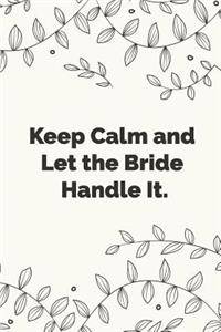 Keep Calm And Let The Bride Handle It