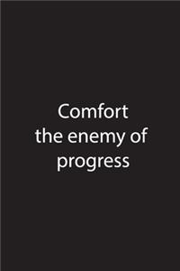 Comfort the enemy of progress