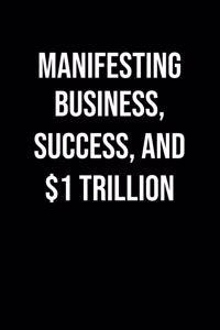Manifesting Business Success And 1 Trillion
